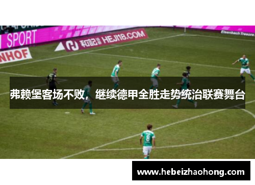 弗赖堡客场不败，继续德甲全胜走势统治联赛舞台