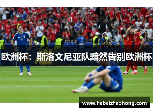 欧洲杯：斯洛文尼亚队黯然告别欧洲杯