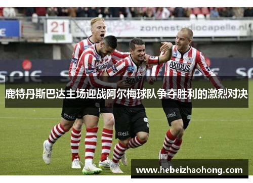 鹿特丹斯巴达主场迎战阿尔梅球队争夺胜利的激烈对决